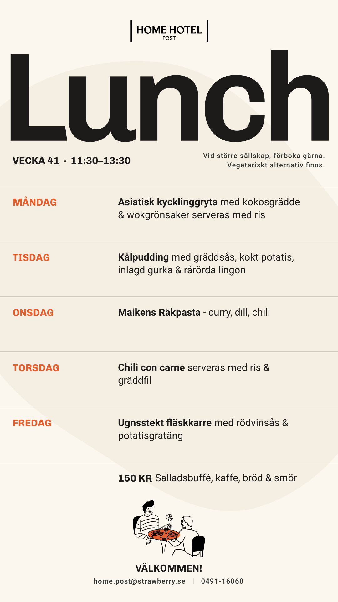 Lunch, vecka 41, 11:30–13:30. Måndag: asiatisk kycklinggryta med kokosgrädde & wokgrönsaker serveras med ris. Tisdag: kålpudding med gräddsås, kokt potatis, inlagd gurka & rårörda lingon. Onsdag: Maikens räkpasta – curry, dill, chili. Torsdag: chili con carne serveras med ris & gräddfil. Fredag: ugnsstekt fläskkarre med rödvinssås & potatisgratäng. 150 kr, salladsbuffé, kaffe, bröd & smör.